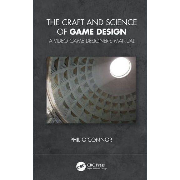 The Craft and Science of Game Design: A Video Game Designer's Manual, (Hardcover)