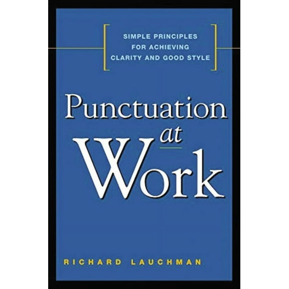 Punctuation at Work: Simple Principles for Achieving Clarity and Good Style, (Paperback)