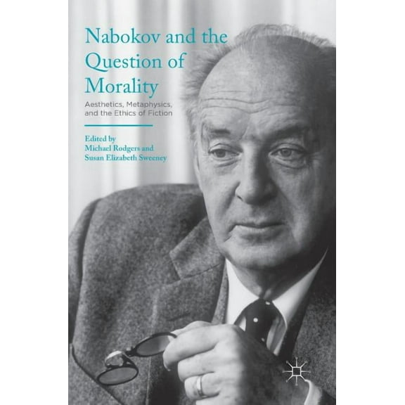 Nabokov and the Question of Morality: Aesthetics, Metaphysics, and the Ethics of Fiction, (Hardcover)