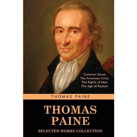 Thomas Paine Selected Works collection: Common Sense, The American Crisis, The Rights of Man, The Age of Reason, (Paperback)