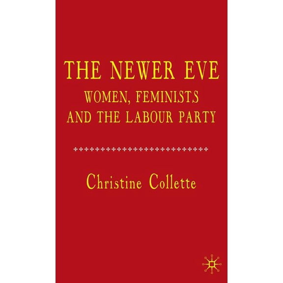 The Newer Eve: Women, Feminists and the Labour Party, (Hardcover)