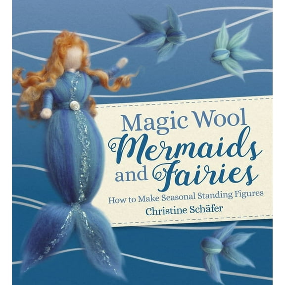 Magic Wool Mermaids and Fairies: How to Make Seasonal Standing Figures (Paperback)