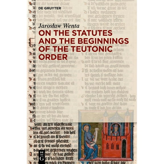 On the Statutes and the Beginnings of the Teutonic Order, (Hardcover)