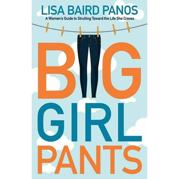 Big Girl Pants: A Woman's Guide to Strutting toward the Life She Craves, (Paperback)