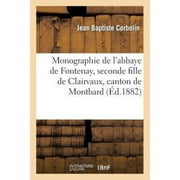 Monographie de L'Abbaye de Fontenay, Seconde Fille de Clairvaux, Canton de Montbard (Histoire) (French)