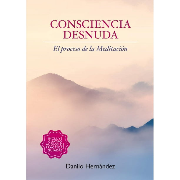Libro Consciencia Desnuda. El Proceso De La Meditacion (incluye 4 Audios De Practicas Guiadas) Tapa Blanda, Autor Danilo Hernandez, Editorial Chinmayam