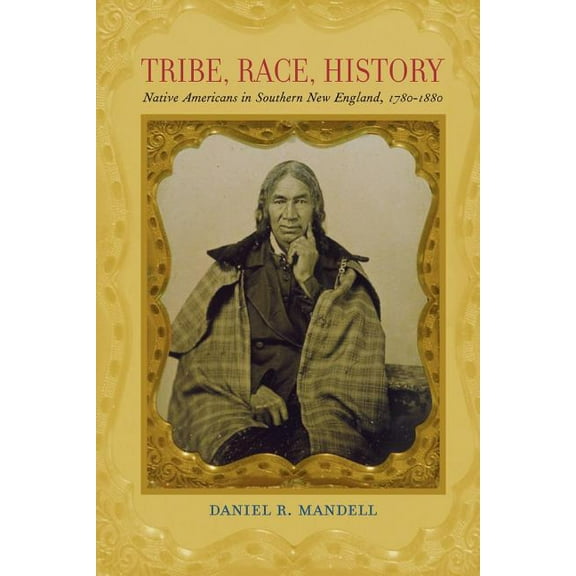 Johns Hopkins University Studies in Hist Tribe, Race, History: Native Americans in Southern New England, 1780--1880, Book 125, (Paperback)