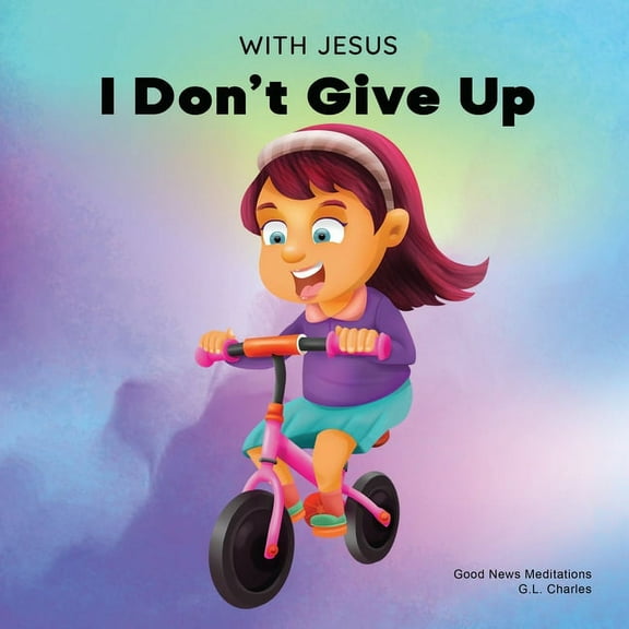 With Jesus: With Jesus I Don't Give Up: A Christian book for kids about perseverance, using a story from the Bible to increase their confidence in God's Word & to encourage them to try again; ages 3-5