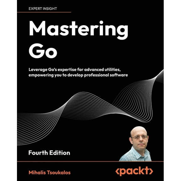 Mastering Go - Fourth Edition: Leverage Go's expertise for advanced utilities, empowering you to develop professional so, (Paperback)