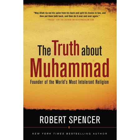The Truth About Muhammad: Founder of the World's Most Intolerant Religion