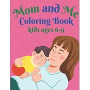 Mom and Me Coloring Book kids ages 6-9: A mom coloring pages -Happy Mothers Day, (Paperback)