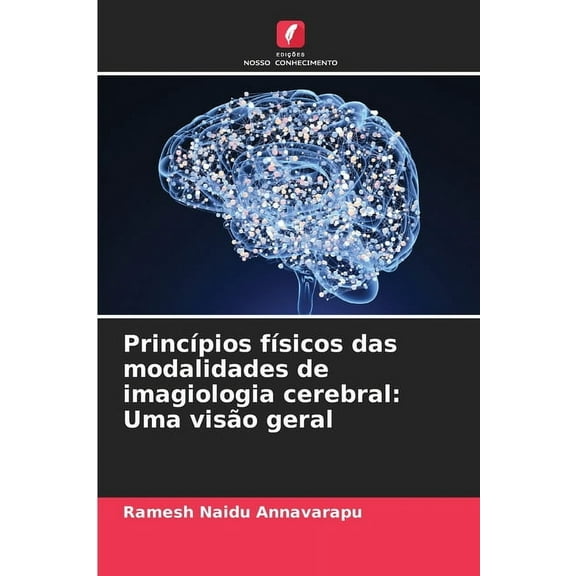 PrincÃ­pios fÃ­sicos das modalidades de imagiologia cerebral: Uma visÃ£o geral, (Paperback)