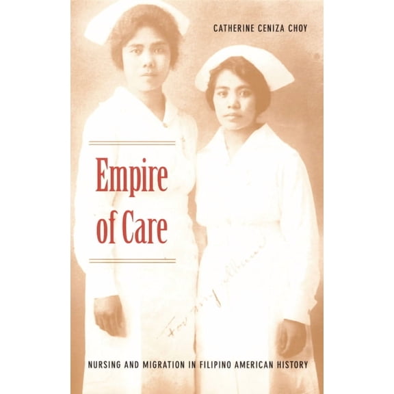 American Encounters/Global Interactions Empire of Care: Nursing and Migration in Filipino American History, (Paperback)