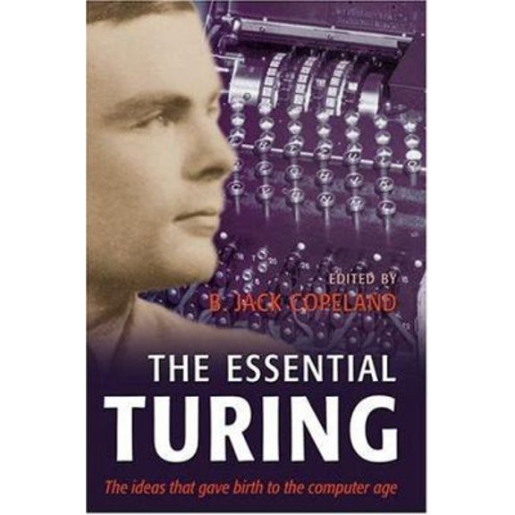 Pre-Owned The Essential Turing: Seminal Writings in Computing, Logic, Philosophy, Artificial Intelligence, and Artificial Life Plus the Secrets of Eni (Hardcover) 0198250797 9780198250791