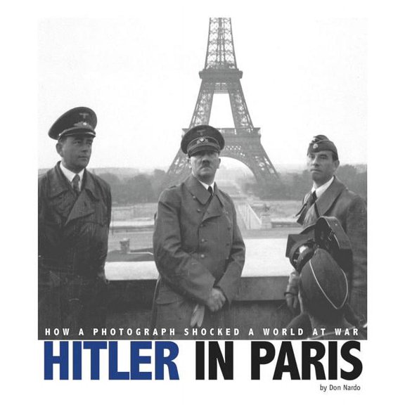 Captured World History: Hitler in Paris : How a Photograph Shocked a World at War (Hardcover)