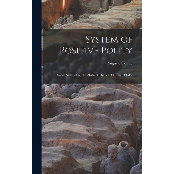 System of Positive Polity: Social Statics; Or, the Abstract Theory of Human Order (Hardcover)