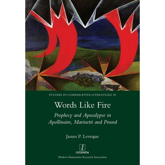 Studies in Comparative Literature Words Like Fire: Prophecy and Apocalypse in Apollinaire, Marinetti and Pound, Book 50, (Paperback)