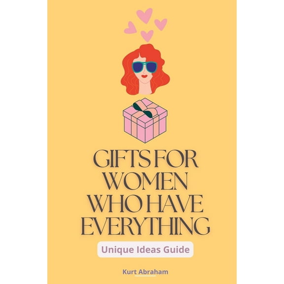 Gifts for Women Who Have Everything: A Unique Ideas Guide, (Paperback)
