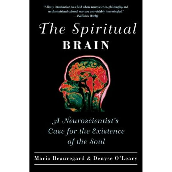 The Spiritual Brain: A Neuroscientist's Case for the Existence of the Soul