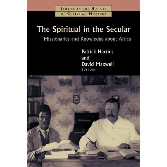 Studies in the History of Christian Miss The Spiritual in the Secular: Missionaries and Knowledge about Africa, (Paperback)