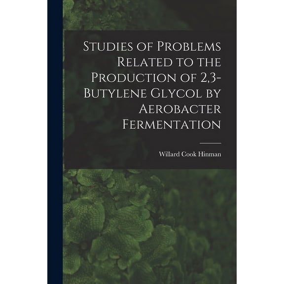 Studies of Problems Related to the Production of 2,3-butylene Glycol by Aerobacter Fermentation, (Paperback)