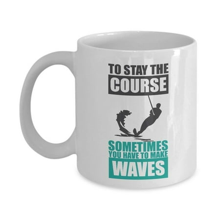 To Stay The Course Sometimes You Have To Make Waves Water Ski Coffee & Tea Gift Mug Supplies And Accessories For Men & Women Who Love Water