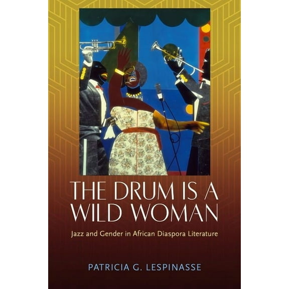 Drum Is a Wild Woman: Jazz and Gender in African Diaspora Literature (Hardback), (Hardcover)