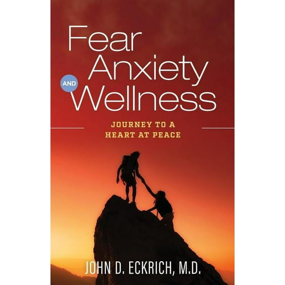 Fear, Anxiety and Wellness: Journey to a Heart at Peace (Paperback)