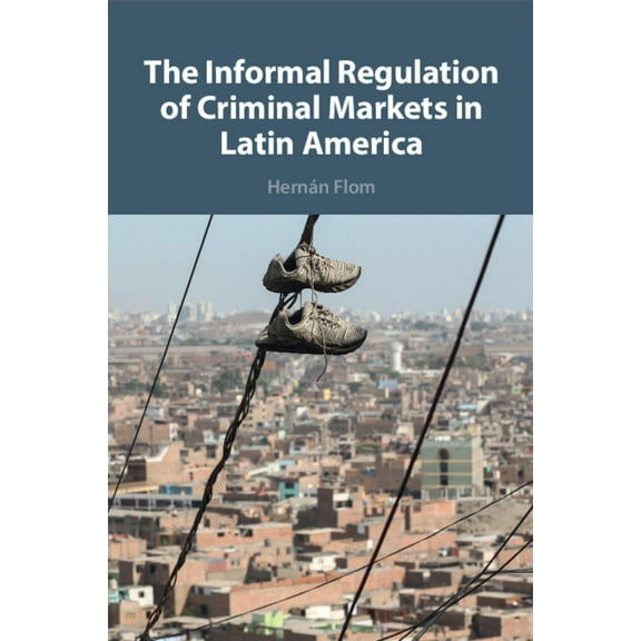The Informal Regulation of Criminal Markets in Latin America, (Paperback)