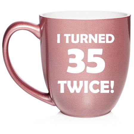 I Turned 35 Twice 70th Birthday Gift Funny Ceramic Coffee Mug Tea Cup (16oz Rose Gold)