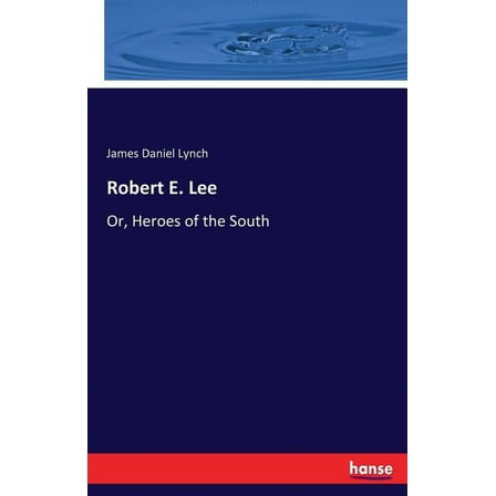 Robert E. Lee: Or, Heroes of the South, (Paperback)