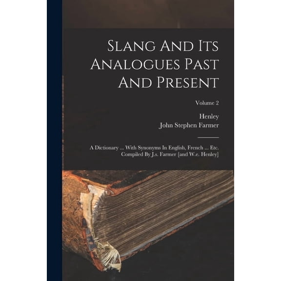 Slang And Its Analogues Past And Present: A Dictionary ... With Synonyms In English, French ... Etc. Compiled By J.s. Farmer [and W.e. Henley]; Volume 2 (Paperback)