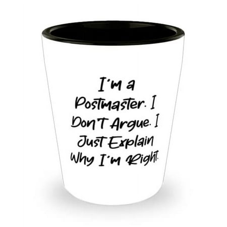 

Gag Postmaster Shot Glass I m a Postmaster. I Don t Argue. I Surprise Gifts for Friends from Team Leader Graduation Gifts Gift for postmaster Postmaster graduation gift ideas What to get