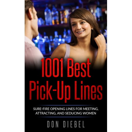1001 Best Pick-Up Lines: Sure-fire Opening Lines for Meeting, Attracting, and Seducing Women - (Best Pick Up Openers)