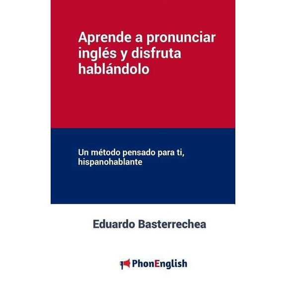 Aprende a pronunciar el inglés y disfruta hablándolo: Un método pensado para ti, hispanohablante (Paperback)