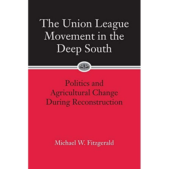 Pre-Owned The Union League Movement in the Deep South: Politics and Agricultural Change During Reconstruction Paperback