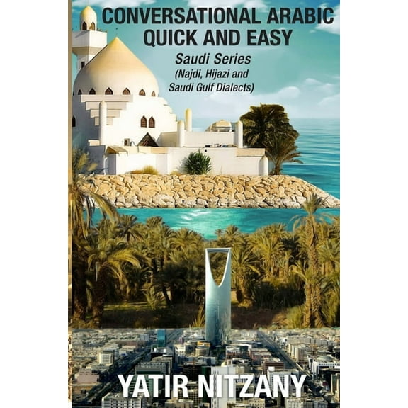 Conversational Arabic Quick and Easy: Saudi Series: Najdi Dialect, Hijazi Dialect, Saudi Gulf Arabic Dialect, (Paperback)