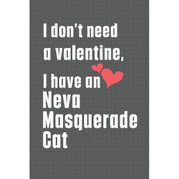 I don't need a valentine, I have a Neva Masquerade Cat: For Neva Masquerade Cat Fans (Paperback)