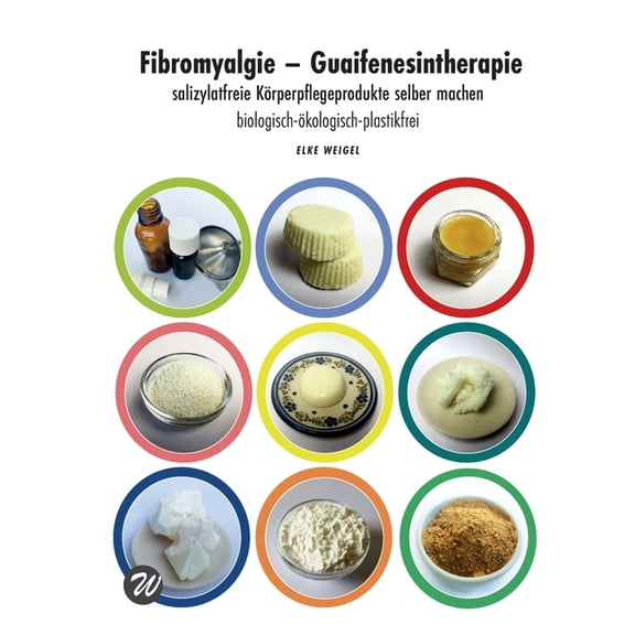 Fibromyalgie - Guaifenesintherapie: salizylatfreie KÃ¶rperpflegeprodukte selber machen, (Paperback)