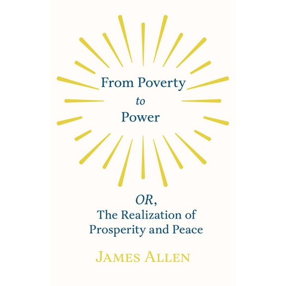 From Poverty to Power - OR, The Realization of Prosperity and Peace, (Paperback)