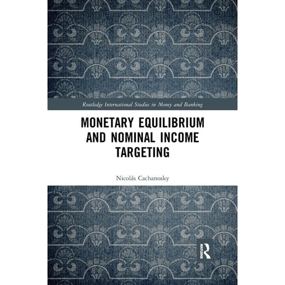 Routledge International Studies in Money Monetary Equilibrium and Nominal Income Targeting, (Paperback)