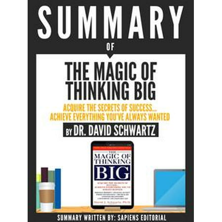 Summary Of The Magic Of Thinking Big Acquire The Secrets Of Success Achieve Everything Youve Always Wanted By Dr David Schwartz Ebook - 