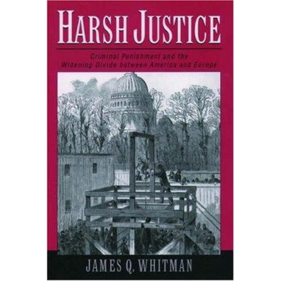 Pre-Owned Harsh Justice: Criminal Punishment and the Widening Divide Between America and Europe (Hardcover) by James Q Whitman