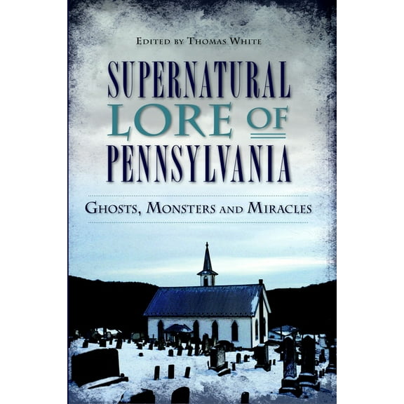 American Legends Supernatural Lore of Pennsylvania: Ghosts, Monsters and Miracles, (Paperback)