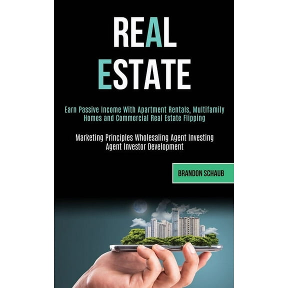 Real Estate: Earn Passive Income With Apartment Rentals, Multifamily Homes and Commercial Real Estate Flipping (Marketin, (Paperback)