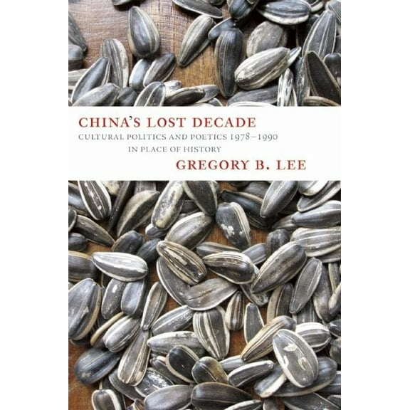 China's Lost Decade: Cultural Politics and Poetics 1978-1990 in Place of History, (Paperback)