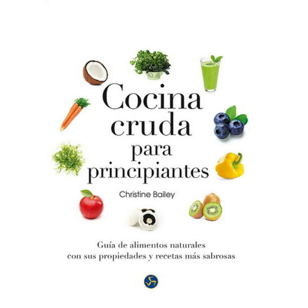 COCINA CRUDA PARA PRINCIPIANTES. GUIA DE ALIMENTOS NATURALES CON SUS PROPIEDADES Y RECETAS MAS SABRO NEO PERSON CHRISTINE BAILEY