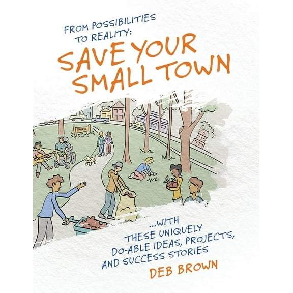 From Possibilities to Reality: Save Your Small Town with these Uniquely Do-able Ideas, Projects, and Success Stories, (Paperback)