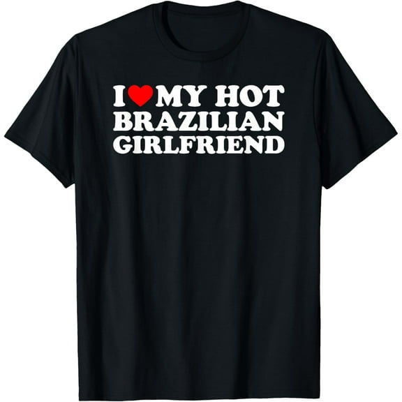 I Love My Hot Brazilian Girlfriend T-ShirtMen and women, Black T-shirt, size: Extra large