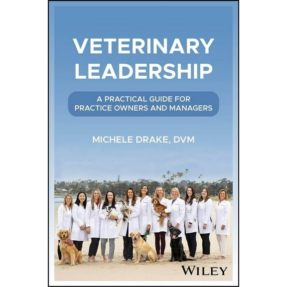 Veterinary Leadership: A Practical Guide for Practice Owners and Managers, (Paperback)